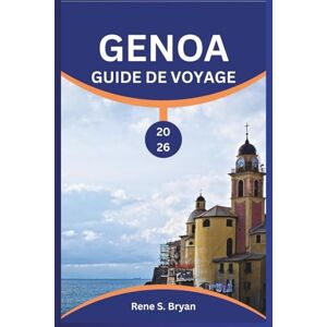 Bryan, Rene S. GENOA GUIDE DE VOYAGE 2026: Gênes dévoilée avec des conseils d'initiés pour explorer le joyau médiéval de l'Italie sur la Méditerranée Bryan, Rene S. GENOA GUIDE DE VOYAGE 2026: Gênes dévoilée avec des conseils d'initiés pour explorer le joyau médiéval de l'Italie sur la Méditerranée