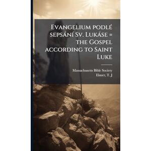 Society, Massachusetts Bible Evangelium podlÃ(c) sepsànÃ- Sv. Lukàse = the Gospel according to Saint Luke Society, Massachusetts Bible Evangelium podlÃ(c) sepsànÃ- Sv. Lukàse = the Gospel according to Saint Luke