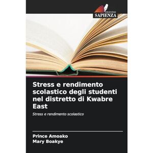 Amoako, Prince Stress e rendimento scolastico degli studenti nel distretto di Kwabre East Amoako, Prince Stress e rendimento scolastico degli studenti nel distretto di Kwabre East