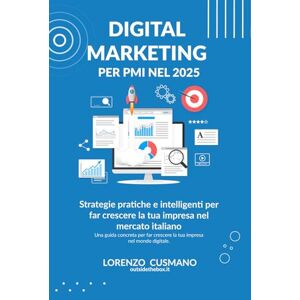 Cusmano, Lorenzo Digital Marketing per PMI nel 2025: Strategie pratiche e intelligenti per far crescere la tua impresa nel mercato italiano (Manuali Digital Marketing) Cusmano, Lorenzo Digital Marketing per PMI nel 2025: Strategie pratiche e intelligenti per far crescere la tua impresa nel mercato italiano (Manuali Digital Marketing)