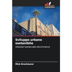 Brachmann, Mick Sviluppo urbano sostenibile: utilizzando l'esempio della città di Innsbruck Brachmann, Mick Sviluppo urbano sostenibile: utilizzando l'esempio della città di Innsbruck