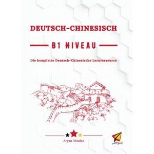 Absalan, Aryan Deutsch Chinesisch B1 Niveau: Die komplette Deutsch–Chinesische Lernressource Absalan, Aryan Deutsch Chinesisch B1 Niveau: Die komplette Deutsch–Chinesische Lernressource