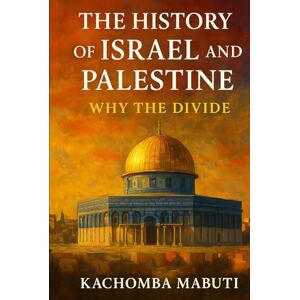 Mabuti, Kachomba The History of Israel and Palestine: Why the Divide Mabuti, Kachomba The History of Israel and Palestine: Why the Divide