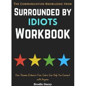 Dacey, Brodie The Communication Knowledge from Surrounded by Idiots Workbook: How Thomas Erikson’s Four Colors Can Help You Connect with Anyone Dacey, Brodie The Communication Knowledge from Surrounded by Idiots Workbook: How Thomas Erikson’s Four Colors Can Help You Connect with Anyone