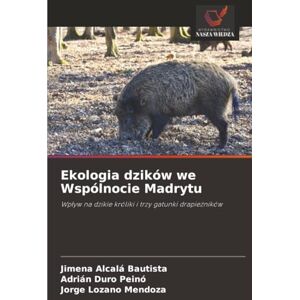 Alcalá Bautista, Jimena Ekologia dzików we Wspólnocie Madrytu: Wpływ na dzikie króliki i trzy gatunki drapieżników: Wp¿yw na dzikie króliki i trzy gatunki drapie¿ników Alcalá Bautista, Jimena Ekologia dzików we Wspólnocie Madrytu: Wpływ na dzikie króliki i trzy gatunki drapieżników: Wp¿yw na dzikie króliki i trzy gatunki drapie¿ników