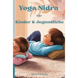Pankratz, Janna Yoga Nidra für Kinder und Jugendliche: Entspannung, Fokus und innere Stärke für den Schulalltag Pankratz, Janna Yoga Nidra für Kinder und Jugendliche: Entspannung, Fokus und innere Stärke für den Schulalltag