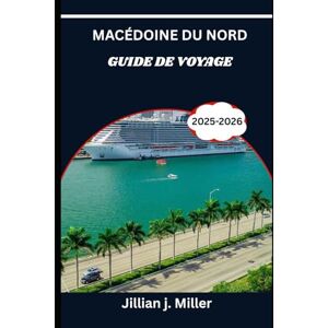 Miller, Jillian J. MACÉDOINE DU NORD GUIDE DE VOYAGE 2026: Voyagez au-delà de l'ordinaire grâce à la sagesse d'un expert en voyages Miller, Jillian J. MACÉDOINE DU NORD GUIDE DE VOYAGE 2026: Voyagez au-delà de l'ordinaire grâce à la sagesse d'un expert en voyages