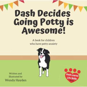 Hayden, Wendy Dash Decides Going Potty is Awesome!: A book for kids with potty anxiety (Dash Learns Life Skills) Hayden, Wendy Dash Decides Going Potty is Awesome!: A book for kids with potty anxiety (Dash Learns Life Skills)