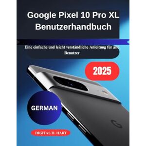 H. HART, DIGITAL Google Pixel 10 Pro XL Benutzerhandbuch: Eine einfache und leicht verständliche Anleitung für alle Benutzer H. HART, DIGITAL Google Pixel 10 Pro XL Benutzerhandbuch: Eine einfache und leicht verständliche Anleitung für alle Benutzer