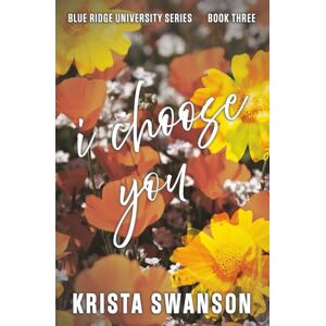Swanson, Krista I Choose You: Special Edition: A Forbidden Enemies to Lovers Romance (Blue Ridge University Series) Swanson, Krista I Choose You: Special Edition: A Forbidden Enemies to Lovers Romance (Blue Ridge University Series)
