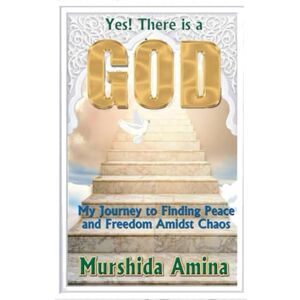 Amina, Murshida Teacher Yes ! There is a God: My Journey to Finding Peace and Freedom Amidst Chaos Amina, Murshida Teacher Yes ! There is a God: My Journey to Finding Peace and Freedom Amidst Chaos