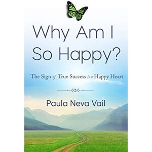 Vail, Paula Why Am I So Happy?: The Sign of True Success is a Happy Heart Vail, Paula Why Am I So Happy?: The Sign of True Success is a Happy Heart