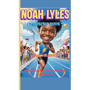 Oliver, Jasper D. NOAH LYLES CHILDREN'S BOOK: A Kids’ Book About Speed, Smiles, and Never Giving Up Oliver, Jasper D. NOAH LYLES CHILDREN'S BOOK: A Kids’ Book About Speed, Smiles, and Never Giving Up