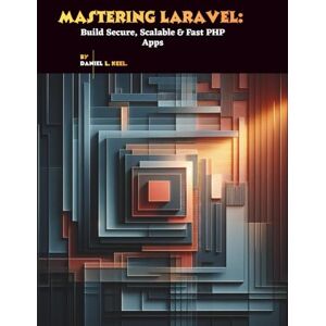 L. Keel, Daniel Mastering Laravel: Build Secure, Scalable & Fast PHP Apps L. Keel, Daniel Mastering Laravel: Build Secure, Scalable & Fast PHP Apps
