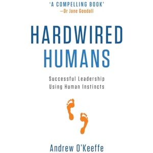Andrew OKeeffe Hardwired Humans: Successful Leadership Using Human Instincts Andrew OKeeffe Hardwired Humans: Successful Leadership Using Human Instincts