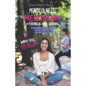 Taylor MINDFULNESS, MEDITATION FOR TEENS & PRE-TEENS: A PRACTICAL GUIDE WITH EXAMPLES, MEDITATIONS AND TIPS TO REDUCE STRESS, BUILD CONFIDENCE AND SELF-ESTEEM, IMPROVE FOCUS, SOCIAL SKILLS AND SLEEP QUALITY Taylor MINDFULNESS, MEDITATION FOR TEENS & PRE-TEENS: A PRACTICAL GUIDE WITH EXAMPLES, MEDITATIONS AND TIPS TO REDUCE STRESS, BUILD CONFIDENCE AND SELF-ESTEEM, IMPROVE FOCUS, SOCIAL SKILLS AND SLEEP QUALITY