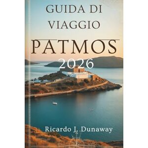 Dunaway, Ricardo J. GUIDA VIAGGIO DI PATMOS 2026: Serenità sacra e fascino isolano in Grecia Dunaway, Ricardo J. GUIDA VIAGGIO DI PATMOS 2026: Serenità sacra e fascino isolano in Grecia