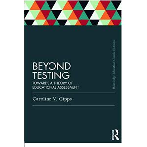 Gipps, Caroline Beyond Testing (Classic Edition): Towards a theory of educational assessment (Routledge Education Classic Edition) Gipps, Caroline Beyond Testing (Classic Edition): Towards a theory of educational assessment (Routledge Education Classic Edition)