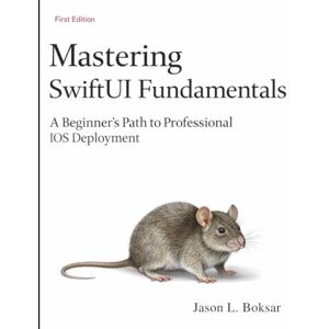 Boksar, Jason L. Mastering SwiftUI Fundamentals: A Beginner’s Path to Professional iOS Deployment Boksar, Jason L. Mastering SwiftUI Fundamentals: A Beginner’s Path to Professional iOS Deployment