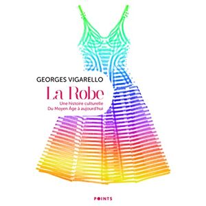 Vigarello, Georges La Robe. Une histoire culturelle Du Moyen Âge à aujourd'hui: Une histoire culturelle. Du Moyen Age à aujourd'hui Vigarello, Georges La Robe. Une histoire culturelle Du Moyen Âge à aujourd'hui: Une histoire culturelle. Du Moyen Age à aujourd'hui