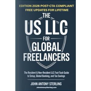 Sterling SME, John Antony THE US LLC FOR GLOBAL FREELANCERS: The Resident & Non-Resident LLC Fast-Track Guide to Setup, Global Banking, and Tax Savings Sterling SME, John Antony THE US LLC FOR GLOBAL FREELANCERS: The Resident & Non-Resident LLC Fast-Track Guide to Setup, Global Banking, and Tax Savings