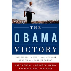 Kenski, Kate The Obama Victory: How Media, Money, and Message Shaped the 2008 Election Kenski, Kate The Obama Victory: How Media, Money, and Message Shaped the 2008 Election