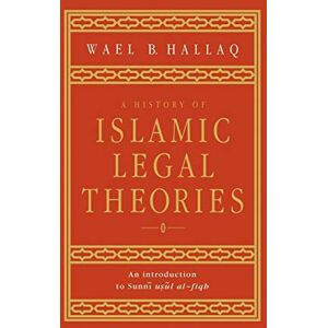 Hallaq, Wael B. A History of Islamic Legal Theories: An Introduction to Sunni Usul Al-fiqh Hallaq, Wael B. A History of Islamic Legal Theories: An Introduction to Sunni Usul Al-fiqh