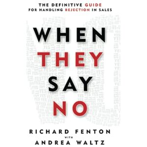 Fenton, Richard When They Say No: The Definitive Guide for Handling Rejection in Sales (Go for No!) Fenton, Richard When They Say No: The Definitive Guide for Handling Rejection in Sales (Go for No!)