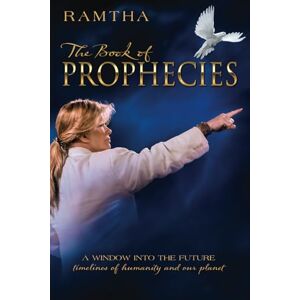 Ramtha, Ramtha THE BOOK OF PROPHECIES: A Window into the Future Timelines of Humanity and Our Planet Ramtha, Ramtha THE BOOK OF PROPHECIES: A Window into the Future Timelines of Humanity and Our Planet