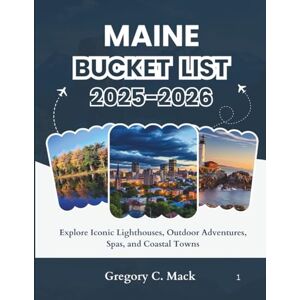C. Mack, Gregory Maine Bucket List 2025-2026: Explore Iconic Lighthouses, Outdoor Adventures, Spas, and Coastal Towns C. Mack, Gregory Maine Bucket List 2025-2026: Explore Iconic Lighthouses, Outdoor Adventures, Spas, and Coastal Towns