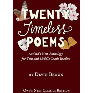 Brown, Devin Twenty Timeless Poems: An Owl's Nest Anthology for Teen and Middle Grade Readers (Owl's Nest Classics Editions) Brown, Devin Twenty Timeless Poems: An Owl's Nest Anthology for Teen and Middle Grade Readers (Owl's Nest Classics Editions)
