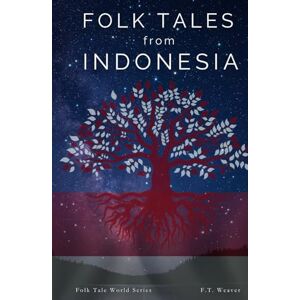 Weaver, F.T. Folk Tales from Indonesia: Ancient Legends of Love, Betrayal, and Mystical Powers from Java, Sumatra, and Lombok (Folk Tales World) Weaver, F.T. Folk Tales from Indonesia: Ancient Legends of Love, Betrayal, and Mystical Powers from Java, Sumatra, and Lombok (Folk Tales World)