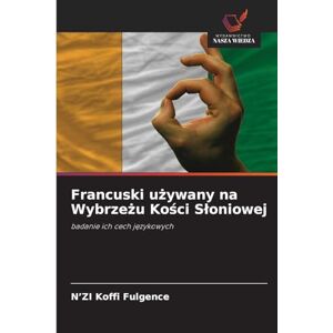Koffi Fulgence, N'ZI Francuski używany na Wybrzeżu Kości Słoniowej: badanie ich cech j¿zykowych Koffi Fulgence, N'ZI Francuski używany na Wybrzeżu Kości Słoniowej: badanie ich cech j¿zykowych