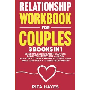 Hayes, Rita Relationship Workbook For Couples: 3 in 1 Essential Conversation Starters, Insightful Questions, and Fun Activities to Spark Romance, Deepen Your ... Lasting Relationship (Healthy Relationships) Hayes, Rita Relationship Workbook For Couples: 3 in 1 Essential Conversation Starters, Insightful Questions, and Fun Activities to Spark Romance, Deepen Your ... Lasting Relationship (Healthy Relationships)
