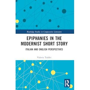 Taddei, Valeria Epiphanies in the Modernist Short Story: Italian and English Perspectives (Routledge Studies in Comparative Literature) Taddei, Valeria Epiphanies in the Modernist Short Story: Italian and English Perspectives (Routledge Studies in Comparative Literature)
