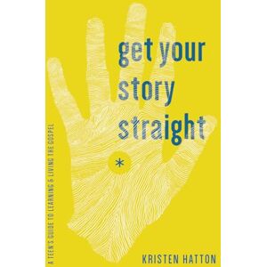 Hatton, Kristen Get Your Story Straight: A Teen's Guide to Learning and Living the Gospel Hatton, Kristen Get Your Story Straight: A Teen's Guide to Learning and Living the Gospel