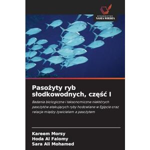 Morsy, Kareem Pasożyty ryb slodkowodnych, częśc I: Badania biologiczne i taksonomiczne niektórych paso¿ytów atakuj¿cych ryby hodowlane w Egipcie oraz relacje mi¿dzy ¿ywicielem a paso¿ytem Morsy, Kareem Pasożyty ryb slodkowodnych, częśc I: Badania biologiczne i taksonomiczne niektórych paso¿ytów atakuj¿cych ryby hodowlane w Egipcie oraz relacje mi¿dzy ¿ywicielem a paso¿ytem
