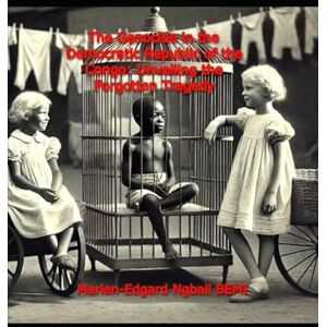 BEMI, Marien-Edgard Ngbali The Genocide in the Democratic Republic of the Congo: Unveiling the Forgotten Tragedy. BEMI, Marien-Edgard Ngbali The Genocide in the Democratic Republic of the Congo: Unveiling the Forgotten Tragedy.