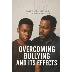 KevinWilbon Sr, Coach Dr. Overcoming Bullying and Its Effects KevinWilbon Sr, Coach Dr. Overcoming Bullying and Its Effects