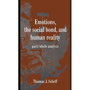 Scheff Emotions and Human Reality: Part/Whole Analysis (Studies in Emotion and Social Interaction) Scheff Emotions and Human Reality: Part/Whole Analysis (Studies in Emotion and Social Interaction)