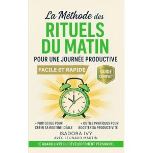 ivy, isadora La Méthode des Rituels du Matin pour une Journée Productive: Le grand livre du développement personnel ivy, isadora La Méthode des Rituels du Matin pour une Journée Productive: Le grand livre du développement personnel