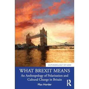 Horder, Max What Brexit Means: An Anthropology of Polarization and Cultural Change in Britain (Anthropology of Now) Horder, Max What Brexit Means: An Anthropology of Polarization and Cultural Change in Britain (Anthropology of Now)