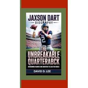 Lee JAXSON DART BIOGRAPHY: The Unbreakable Quarterback – Overcoming Injuries and Doubters to Lead the Rebels Lee JAXSON DART BIOGRAPHY: The Unbreakable Quarterback – Overcoming Injuries and Doubters to Lead the Rebels