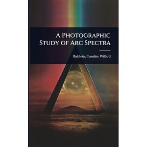 Willard, Baldwin Caroline A Photographic Study of Arc Spectra Willard, Baldwin Caroline A Photographic Study of Arc Spectra