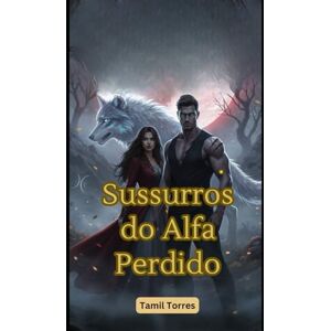 Torres, Tamil Sussurros do Alfa Perdido: Um romance paranormal de destino e segundas chances Torres, Tamil Sussurros do Alfa Perdido: Um romance paranormal de destino e segundas chances