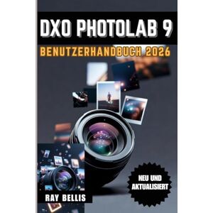 BELLIS, RAY DxO PhotoLab 9 Benutzerhandbuch 2026 BELLIS, RAY DxO PhotoLab 9 Benutzerhandbuch 2026