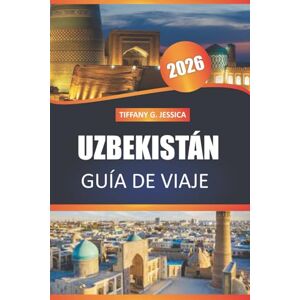 Jessica, Tiffany G. Uzbekistán Guía de viaje 2026: Explore las antiguas ciudades de la Ruta de la Seda, la cocina local y los monumentos culturales de Samarcanda, Bujará, Jiva y Tashkent Jessica, Tiffany G. Uzbekistán Guía de viaje 2026: Explore las antiguas ciudades de la Ruta de la Seda, la cocina local y los monumentos culturales de Samarcanda, Bujará, Jiva y Tashkent