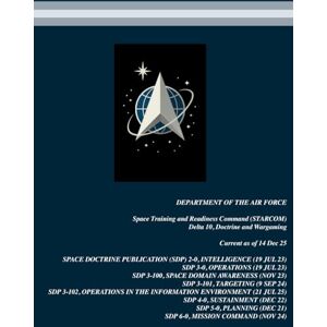 U.S. Space Force (USSF) Space Doctrine Publications (SDP) Compilation: 8-in-1 Space Doctrine Publications (SDP)! SDP 2-0 SDP 3-0 SDP 3-100 SDP ... 6-0 (United States Space Force Publications) U.S. Space Force (USSF) Space Doctrine Publications (SDP) Compilation: 8-in-1 Space Doctrine Publications (SDP)! SDP 2-0 SDP 3-0 SDP 3-100 SDP ... 6-0 (United States Space Force Publications)