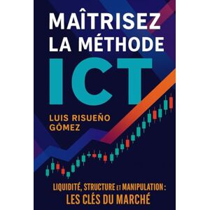 Risueño Gomez, Luis Maîtrisez la méthode ICT: Liquidité, structure et manipulation : les clés du marché Risueño Gomez, Luis Maîtrisez la méthode ICT: Liquidité, structure et manipulation : les clés du marché