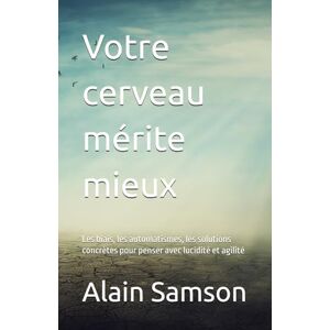 Samson Votre cerveau mérite mieux: Les biais, les automatismes, les solutions concrètes pour penser avec lucidité et agilité Samson Votre cerveau mérite mieux: Les biais, les automatismes, les solutions concrètes pour penser avec lucidité et agilité